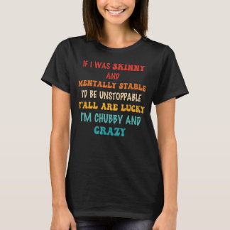 If I Was Skinny And Mentally Stable I'd Be Unstopp T-Shirt