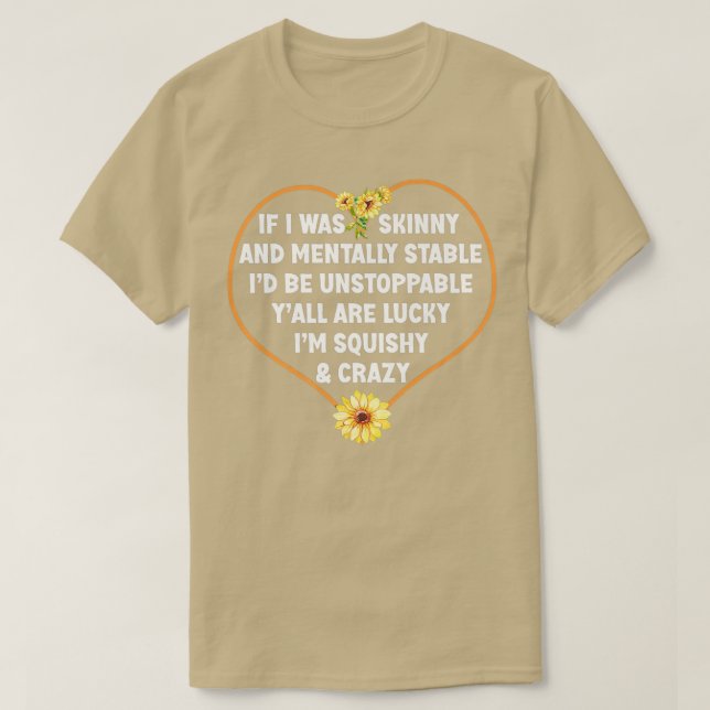 If I Was Skinny and Mentally Stable Id Be Unstoppa T-Shirt (Design Front)