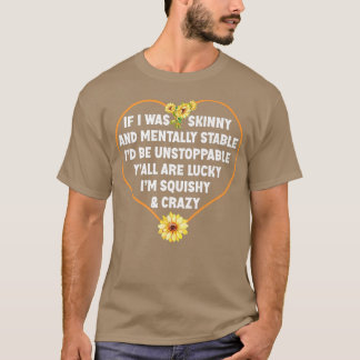 If I Was Skinny and Mentally Stable Id Be Unstoppa T-Shirt