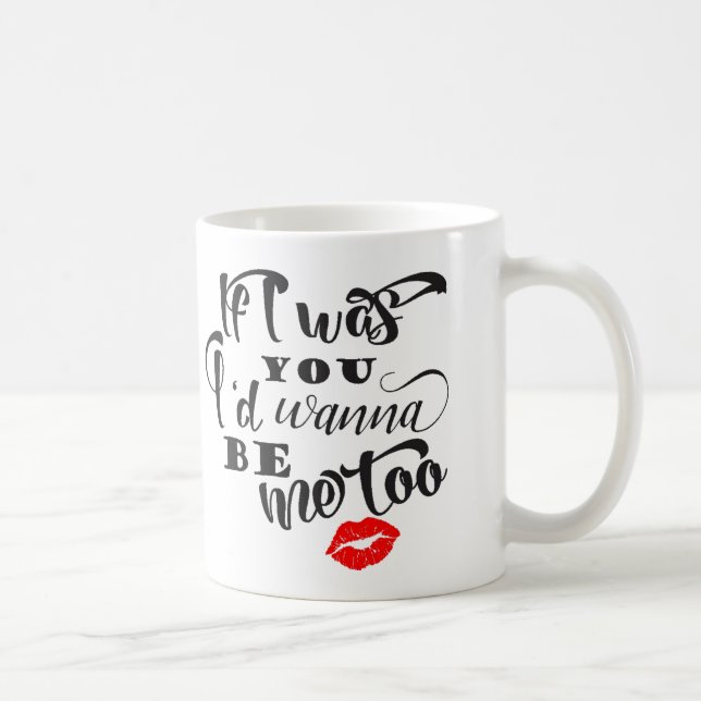 If I Was You I'd Wanna Be Me Too Coffee Mug (Right)