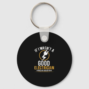 If I Wasn’t A Good Electrician Id Be Dead Key Ring