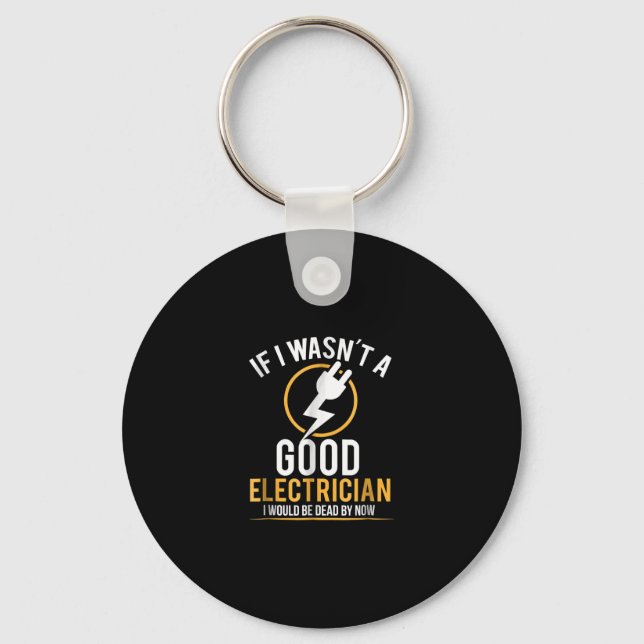 If I Wasn’t A Good Electrician Id Be Dead Key Ring (Front)