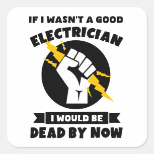 If I Wasn't a Good Electrician. Electrician Square Sticker