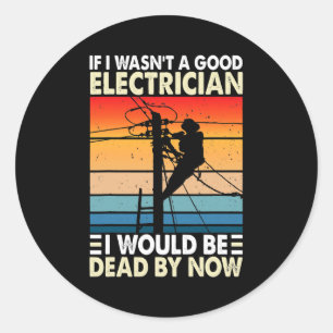If I Wasn't A Good Electrician Funny Electrician Classic Round Sticker