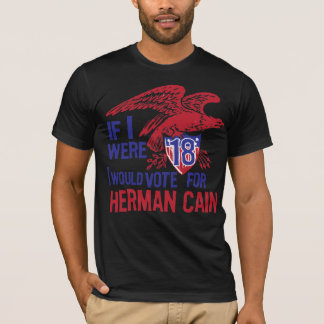 If I were 18 Herman Cain T-Shirt