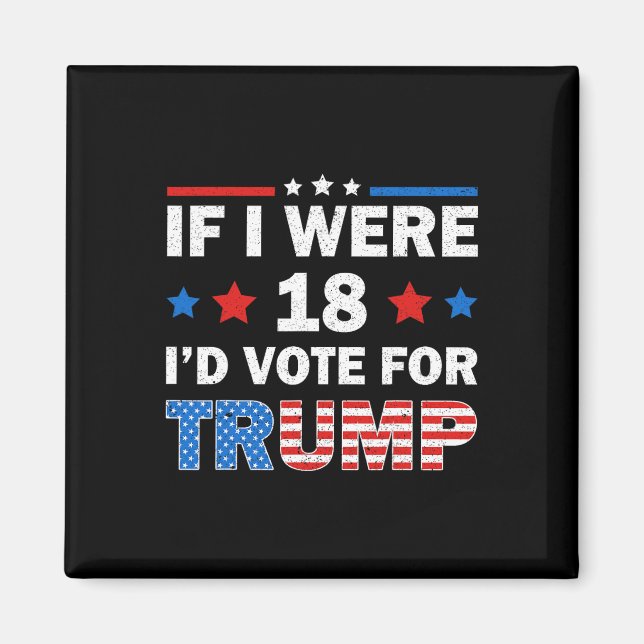 If I Were 18 I'd Vote For Trump 2024 Funny Adult H Magnet (Front)