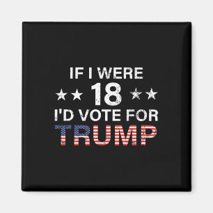 If I Were 18 I'd Vote For Trump 2024 Magnet