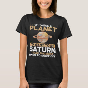 If I Were A Planet I D Want To Be Saturn Space Sci T-Shirt
