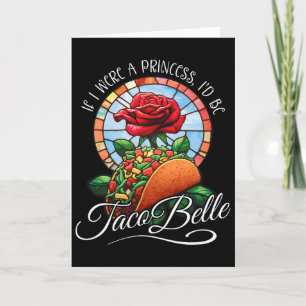 If I Were A Princess I'd Be Taco Belle - Funny Cin Card