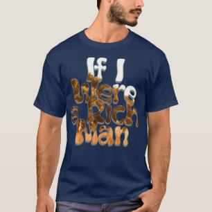 If I Were a Rich Man T-Shirt