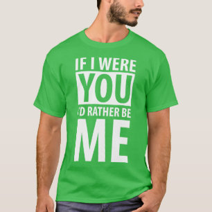 If I were you Id rather be me white T-Shirt