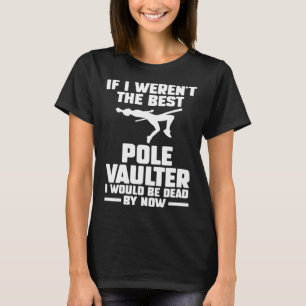 if I weren t the best pole vaulter track and field T-Shirt