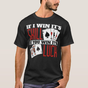 If I Win Its Skill Funny Poker Teas Holdem  T-Shirt