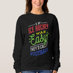 If Ice Hockey Was Easy Saying Funny Ice Hockey Pla Sweatshirt