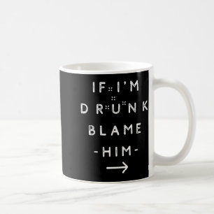 If I'm Drunk Blame Him Funny Drinking Group Couple Coffee Mug