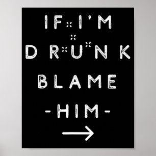If I'm Drunk Blame Him Funny Drinking Group Couple Poster