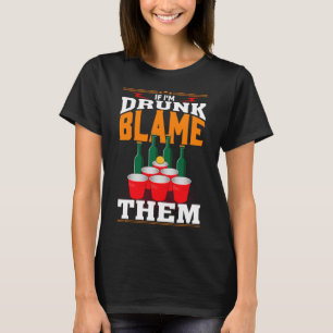 If I'm Drunk Blame Them  Funny Beer  Day Drinker P T-Shirt