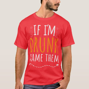 If Im Drunk Blame Them Funny Drinking Best Friend  T-Shirt