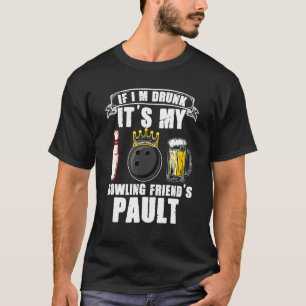 If Im Drunk Its My B0wling Friends Fault Beer B0wl T-Shirt