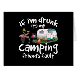 If I'm Drunk It's My Camping Friend's Fault Funny