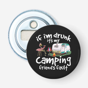 If I'm Drunk It's My Camping Friend's Fault Funny Bottle Opener