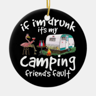 If I'm Drunk It's My Camping Friend's Fault Funny Ceramic Tree Decoration