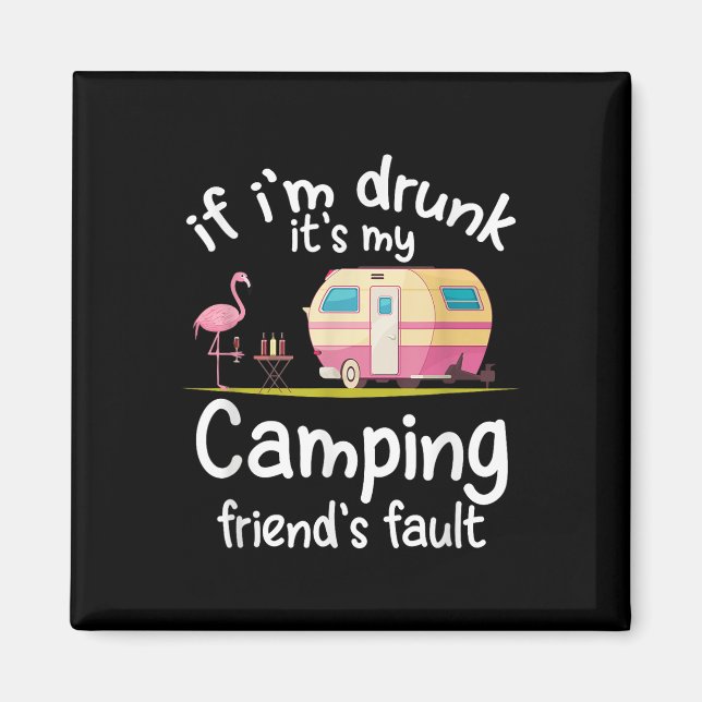 If Im Drunk Its My Camping Friends Fault Funny Fla Magnet (Front)