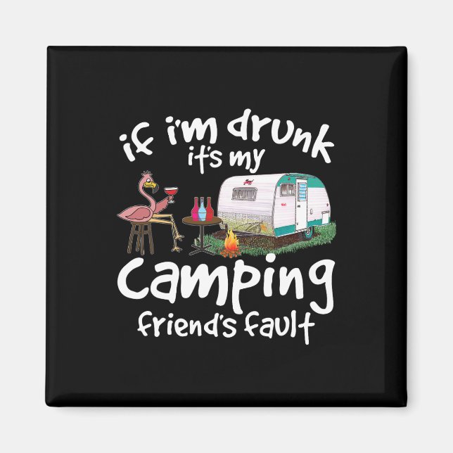 If I'm Drunk It's My Camping Friend's Fault Funny  Magnet (Front)