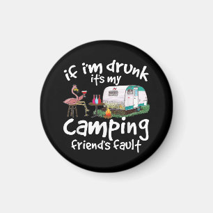If I'm Drunk It's My Camping Friend's Fault Funny Magnet