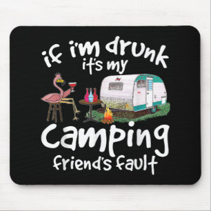 If I'm Drunk It's My Camping Friend's Fault Funny  Mouse Pad