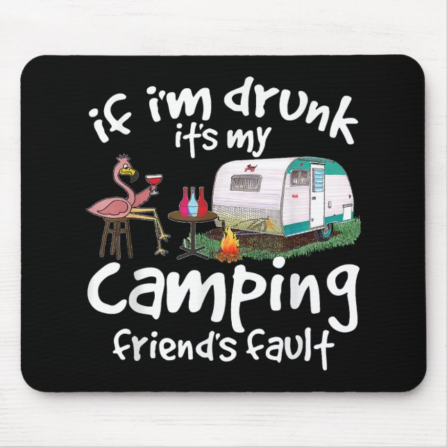 If I'm Drunk It's My Camping Friend's Fault Funny  Mouse Pad (Front)