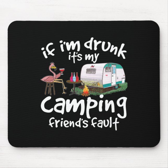 If I'm Drunk It's My Camping Friend's Fault Funny  Mouse Pad (Front)