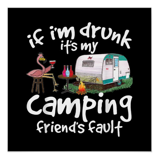 If I'm Drunk It's My Camping Friend's Fault Funny  Poster (Front)