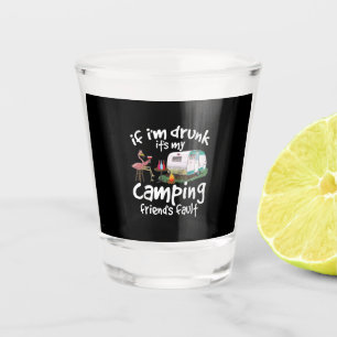 If I'm Drunk It's My Camping Friend's Fault Funny Shot Glass