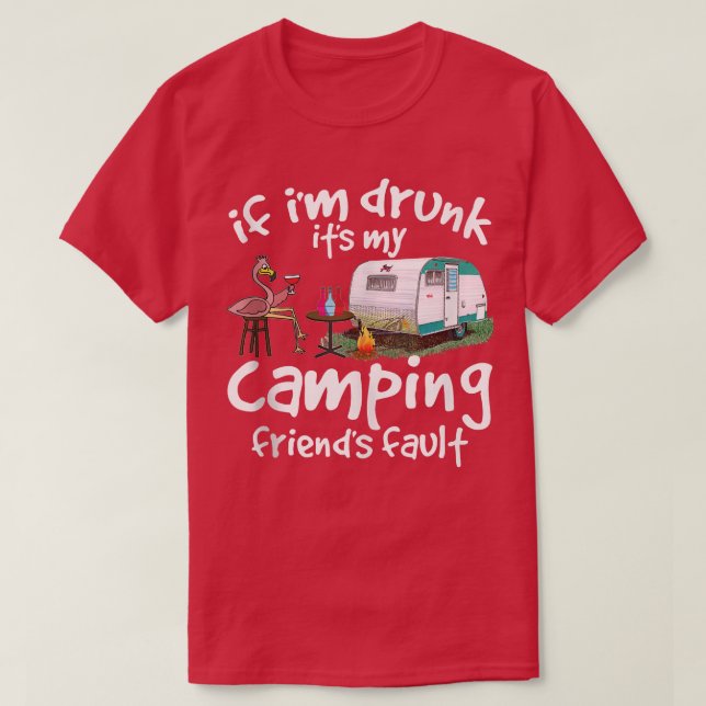If I'm Drunk It's My Camping Friend's Fault Funny  T-Shirt (Design Front)