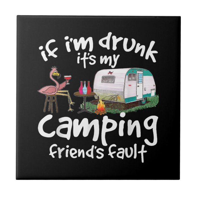 If I'm Drunk It's My Camping Friend's Fault Funny  Tile (Front)