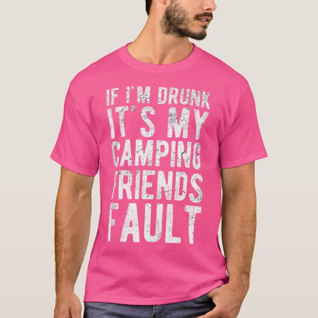 If I'M Drunk It'S My Camping Friends Fault Outdoor T-Shirt (Front)