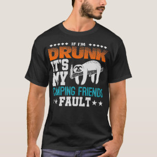 If Im Drunk Its My Camping Friends Fault Sloth Gag T-Shirt