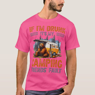 If I'M Drunk It'S My Camping Friends Fault T-Shirt