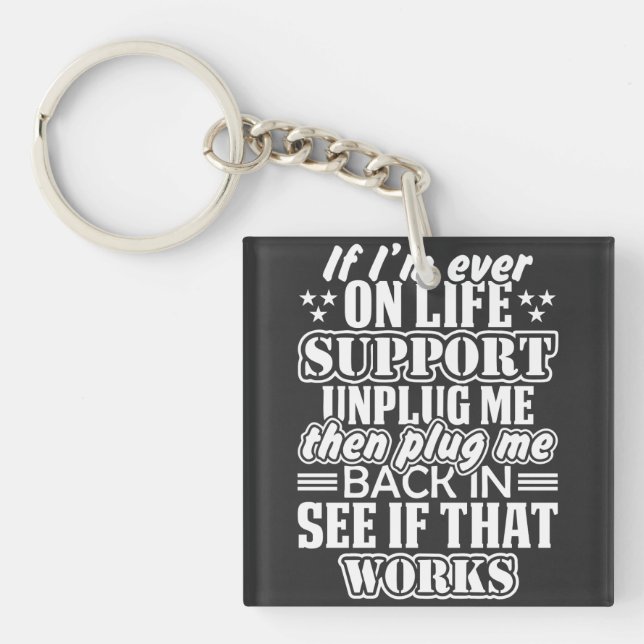 If I'm Ever on Life Support Unplug Me, Funny Quote Key Ring (Front)