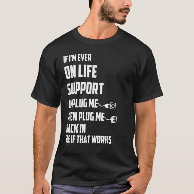 If I'm Ever On Life Support Unplug Me Then Plug Me T-Shirt (Front)