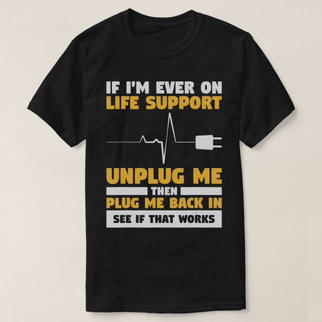 If Im Ever On Life Support Unplug Me Then Plug Me  T-Shirt (Design Front)
