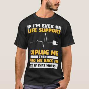 If Im Ever On Life Support Unplug Me Then Plug Me  T-Shirt