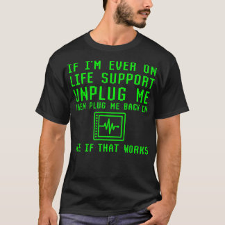 If Im Ever On Life Support Unplug See If That Work T-Shirt