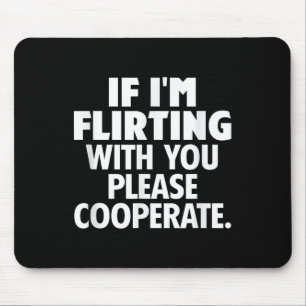 If I'm Flirting With You Please Cooperate Funny Da Mouse Pad