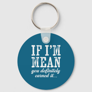If I'm Mean You Definitely Earned It Funny Saying  Key Ring