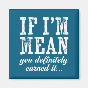 If I'm Mean You Definitely Earned It Funny Saying  Magnet