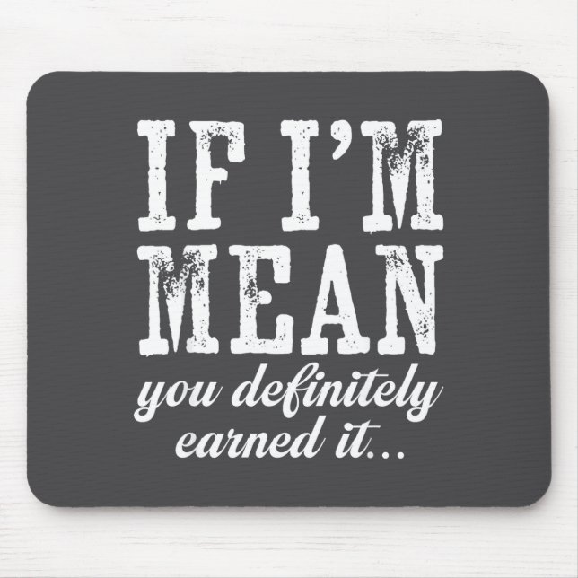If I'm Mean You Definitely Earned It Funny Saying  Mouse Pad (Front)