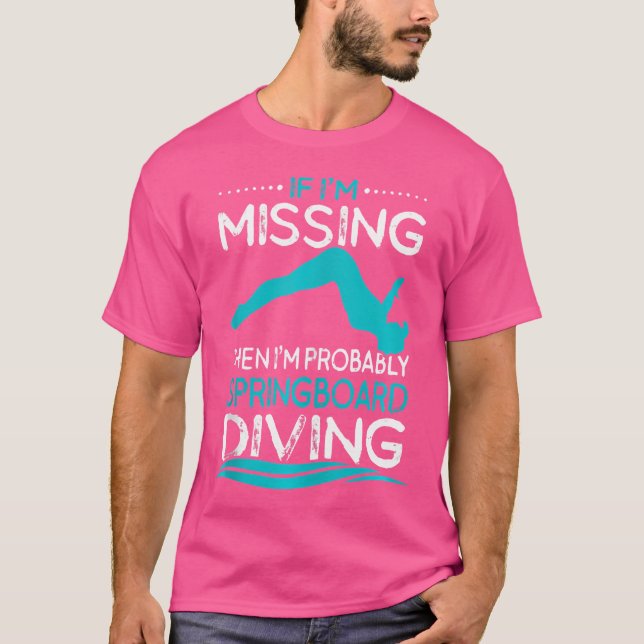 If I'M Missing Then I'M Probably Springboard Divin T-Shirt (Front)