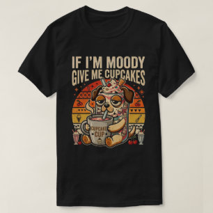 If I'm Moody Give Me Cupcakes Funny Dog Tee